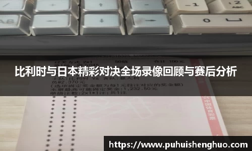 比利时与日本精彩对决全场录像回顾与赛后分析